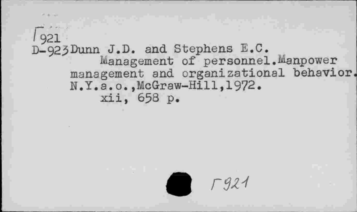 ﻿1921
D-92j>Dunn J.D. and Stephens E.C.
Management of personnel.Manpower management and organizational behavior N.Y.a.o.,McGraw-Hill,1972.
xii, 658 p.
